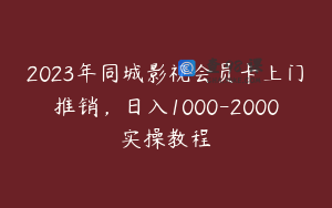 2023年同城影视会员卡上门推销,日入1000-2000实操教程