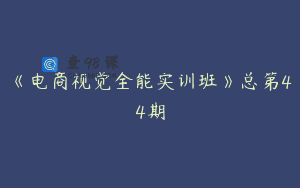 《电商视觉全能实训班》总第44期