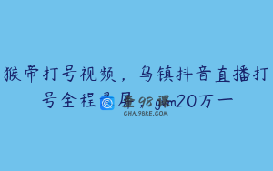 猴帝打号视频，乌镇抖音直播打号全程录屏，gvm20万一