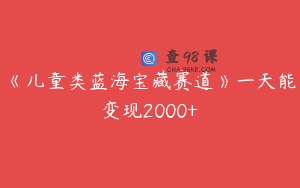 《儿童类蓝海宝藏赛道》一天能变现2000+