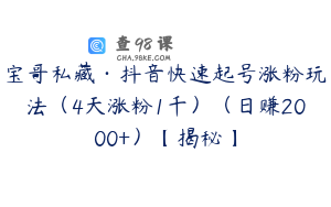 宝哥私藏·抖音快速起号涨粉玩法（4天涨粉1千）（日赚2000+）【揭秘】
