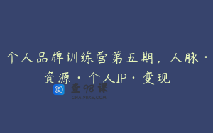 个人品牌训练营第五期，人脉·资源·个人IP·变现