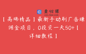 【高端精品】最新手动刷广告赚佣金项目，0投资一天50+【详细教程】