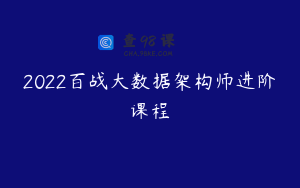 2022百战大数据架构师进阶课程