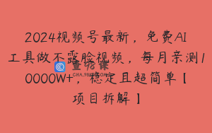2024视频号最新,免费AI工具做不露脸视频,每月亲测10000W+,稳定且超简单【项目拆解】