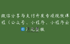 微信分享与支付开发专项视频课程(公众号、小程序、小程序云)完整版