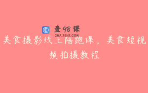 美食摄影线上陪跑课，美食短视频拍摄教程