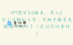 PPT挖矿3.0版本，月入2万小白轻松上手，手把手教学无脑操作就行了（送10万份素材）