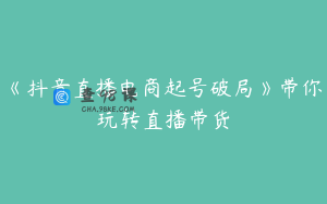 《抖音直播电商起号破局》带你玩转直播带货