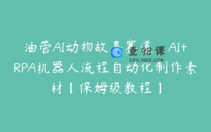 油管AI动物故事赛道，AI+RPA机器人流程自动化制作素材【保姆级教程】