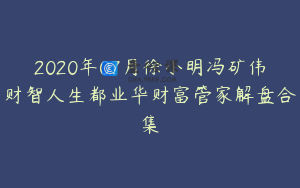 2020年07月徐小明冯矿伟财智人生都业华财富管家解盘合集
