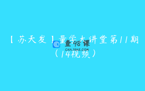 【苏天发】量学大讲堂第11期（14视频）