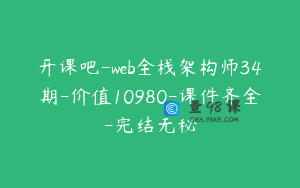 开课吧-web全栈架构师34期-价值10980-课件齐全-完结无秘