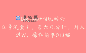 DeepSeek+AI玩转公众号流量主，每天几分钟，月入过W，操作简单0门槛