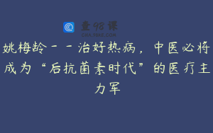 姚梅龄－－治好热病，中医必将成为“后抗菌素时代”的医疗主力军