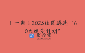 【一期】2023桂圆遴选“60天蜕变计划”