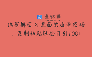 独家解密 X 里面的流量密码，复制粘贴轻松日引100+