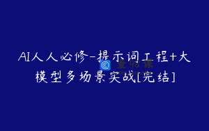 AI人人必修-提示词工程+大模型多场景实战[完结]