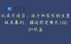纪录片项目：孩子和家长的生意极其暴利，据说稳定每天1000+收益