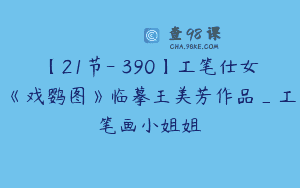 【21节-￥390】工笔仕女《戏鹦图》临摹王美芳作品_工笔画小姐姐