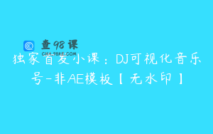 独家首发小课：DJ可视化音乐号-非AE模板【无水印】