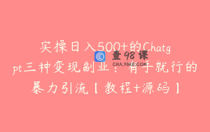 实操日入500+的Chatgpt三种变现副业：有手就行的暴力引流【教程+源码】