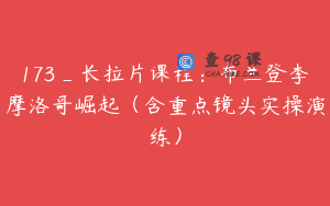 173_长拉片课程：布兰登李摩洛哥崛起（含重点镜头实操演练）