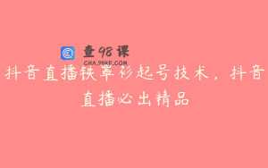 抖音直播铁罩衫起号技术,抖音直播必出精品