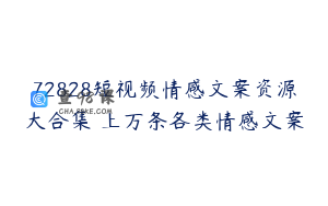 72828短视频情感文案资源大合集 上万条各类情感文案