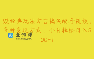 毁经典玩法方言搞笑配音视频，多种变现方式，小白轻松日入500+！