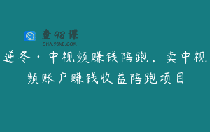逆冬·中视频赚钱陪跑，卖中视频账户赚钱收益陪跑项目
