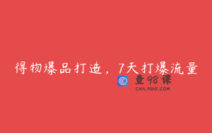 得物爆品打造，7天打爆流量
