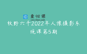 秋野六千2022年人像摄影系统课第5期