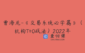 曾海龙-《交易系统必学篇》(机构T+0战法)2022年