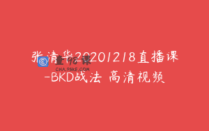 张清华20201218直播课-BKD战法 高清视频