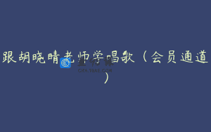 跟胡晓晴老师学唱歌（会员通道）