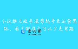 小说推文故事混剪起号及运营思路，看了做推文可以少走弯路