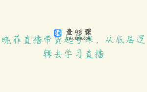 晓菲直播带货起号课，从底层逻辑去学习直播