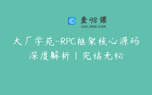 大厂学苑-RPC框架核心源码深度解析|完结无秘