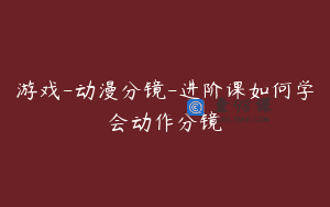 游戏-动漫分镜-进阶课如何学会动作分镜