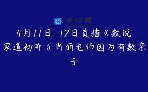 4月11日-12日直播《数说家道初阶》肖丽老师因为有数亲子