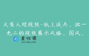 火柴人短视频-纸上谈兵，独一无二的视频展示风格，国风，