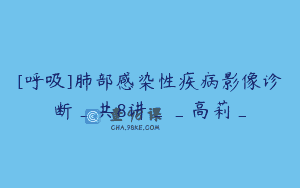 [呼吸]肺部感染性疾病影像诊断_共8讲__高莉_