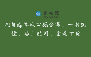 AI自媒体风口掘金课，一看就懂，马上能用，全是干货