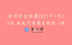 爱股轩金股通2021年1月23日 溪流竹海周末视频 1视频