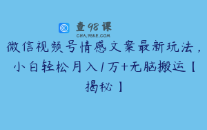 微信视频号情感文案最新玩法,小白轻松月入1万+无脑搬运【揭秘】