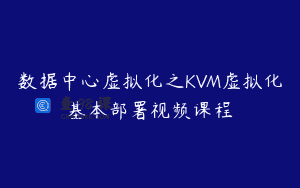 数据中心虚拟化之KVM虚拟化基本部署视频课程