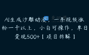 AI生成沙雕动漫，一条视频涨粉一千以上，小白可操作，单日变现500+【项目拆解】