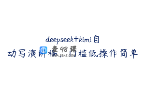 deepseek+kimi自动写演讲稿，门槛低操作简单