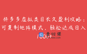 拼多多虚拟类目长久盈利攻略：可复制矩阵模式，轻松达成日入 1000+